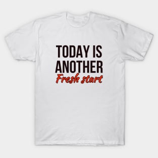 Today is another fresh start T-Shirt